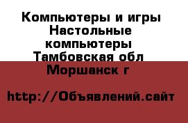 Компьютеры и игры Настольные компьютеры. Тамбовская обл.,Моршанск г.